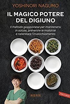 Il magico potere del digiuno. Il metodo giapponese per mantenersi in salute, prevenire le malattie e rallentare l'invecchiamento