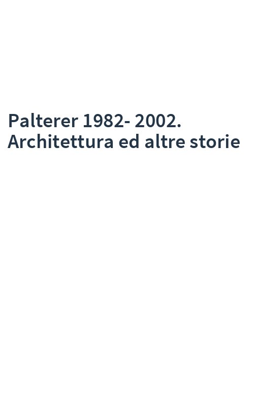 Palterer 1982-2002. Architettura ed altre storie