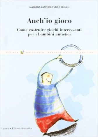 Anch'io gioco. Come costruire giochi interessanti per i bambini autistici