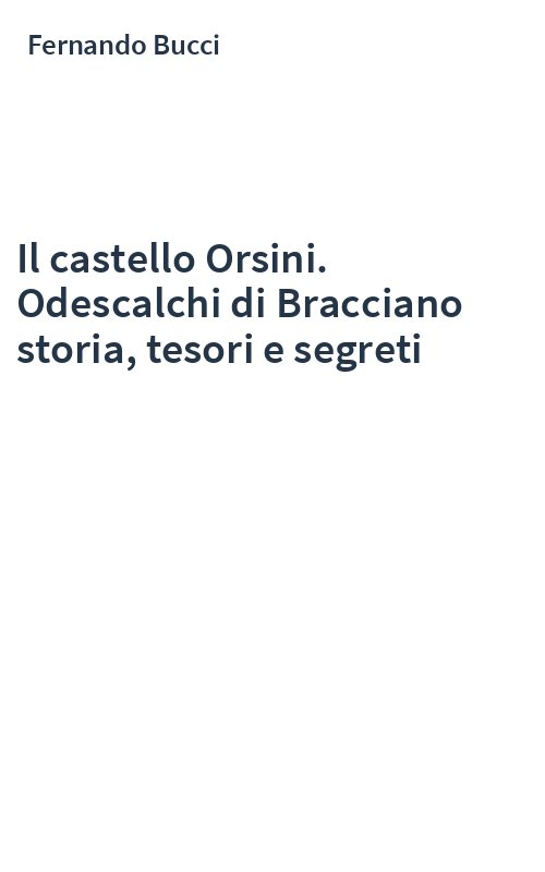 Il castello Orsini. Odescalchi di Bracciano storia, tesori e segreti