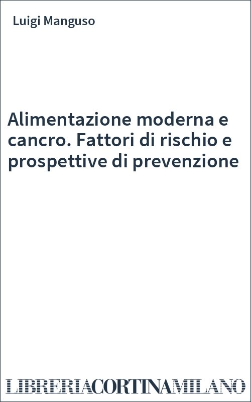 Alimentazione moderna e cancro. Fattori di rischio e prospettive di prevenzione