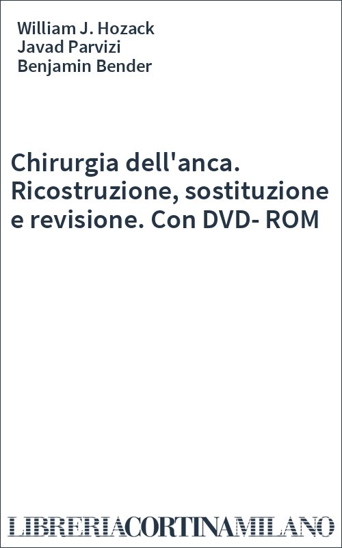 Chirurgia dell'anca. Ricostruzione, sostituzione e revisione. Con DVD-ROM