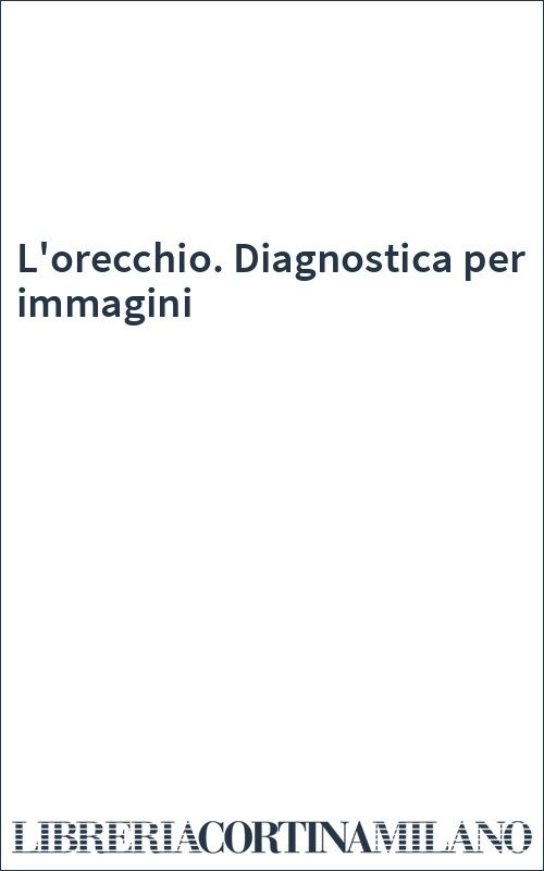 L'orecchio. Diagnostica per immagini