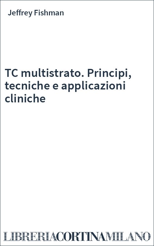 TC multistrato. Principi, tecniche e applicazioni cliniche