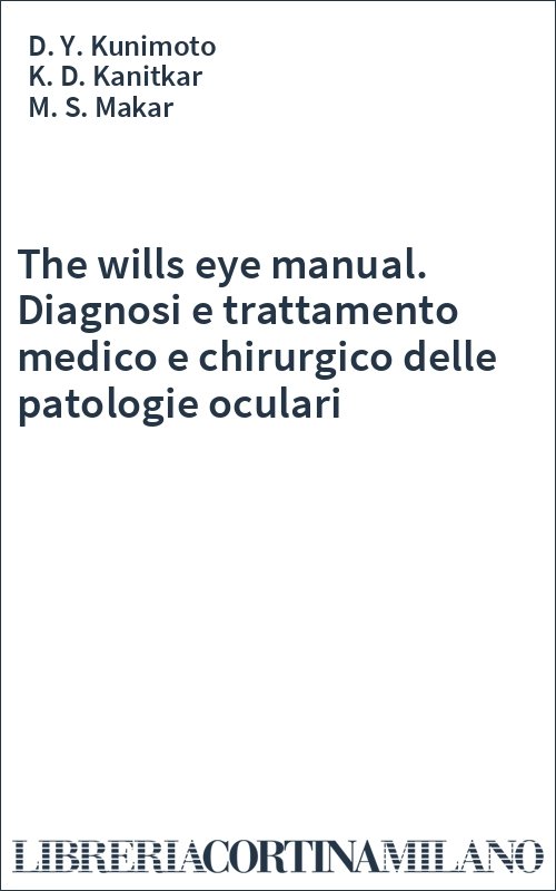 The wills eye manual. Diagnosi e trattamento medico e chirurgico delle patologie oculari