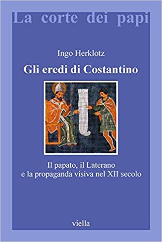 Gli eredi di Costantino. Il papato, il Laterano e la propaganda visiva nel XII secolo