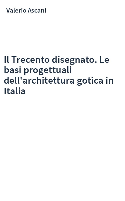 Il Trecento disegnato. Le basi progettuali dell'architettura gotica in Italia