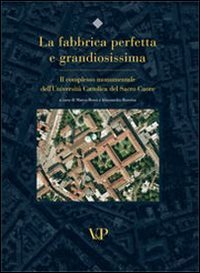 La fabbrica perfetta e grandiosissima. Il complesso monumentale dell'Università cattolica del Sacro Cuore