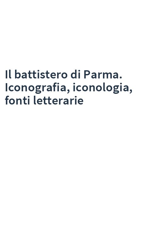 Il battistero di Parma. Iconografia, iconologia, fonti letterarie