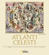 Atlanti celesti. Un viaggio nel cielo attraverso l'età d'oro della cartografia