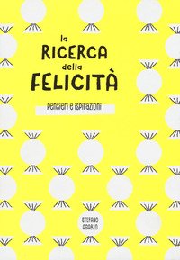 La ricerca della felicità. Pensieri e ispirazioni