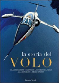 La storia del volo. Dalle macchine volanti di Leoanrdo da Vinci alla conquista dello spazio
