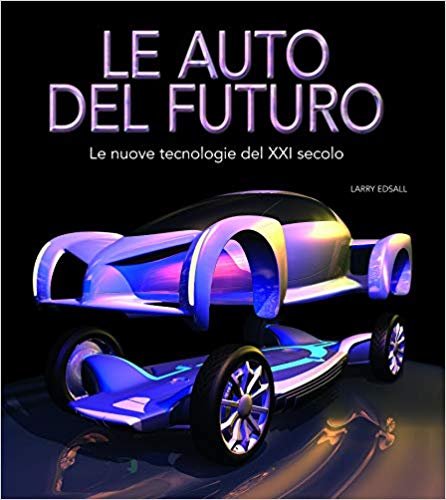 Le auto del futuro. Le nuove tecnologie del XXI secolo