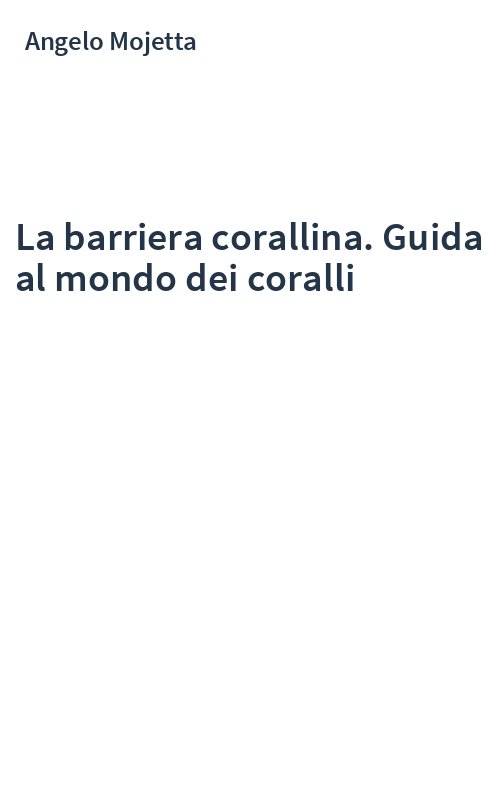La barriera corallina. Guida al mondo dei coralli