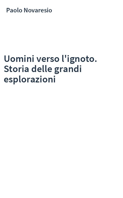 Uomini verso l'ignoto. Storia delle grandi esplorazioni