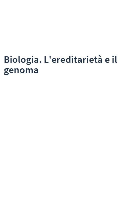 Biologia. L'ereditarietà e il genoma