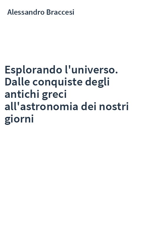 Esplorando l'universo. Dalle conquiste degli antichi greci all'astronomia dei nostri giorni