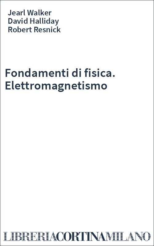 Fondamenti di fisica. Elettromagnetismo