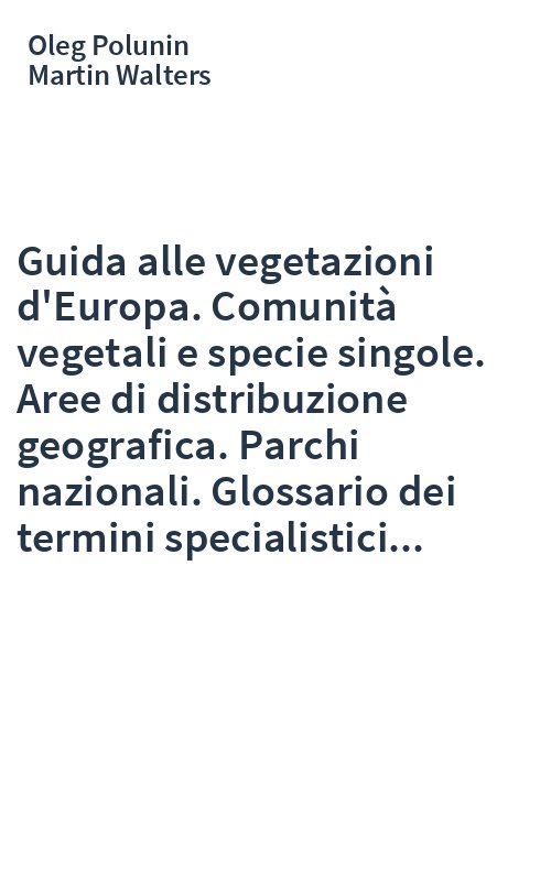 Guida alle vegetazioni d'Europa. Comunità vegetali e specie singole. Aree di distribuzione geografica. Parchi nazionali. Glossario dei termini specialistici...
