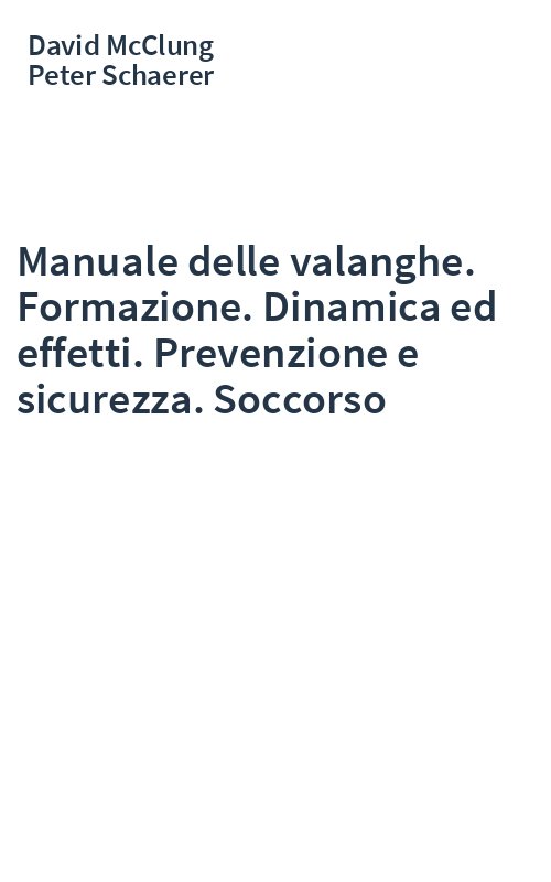 Manuale delle valanghe. Formazione. Dinamica ed effetti. Prevenzione e sicurezza. Soccorso