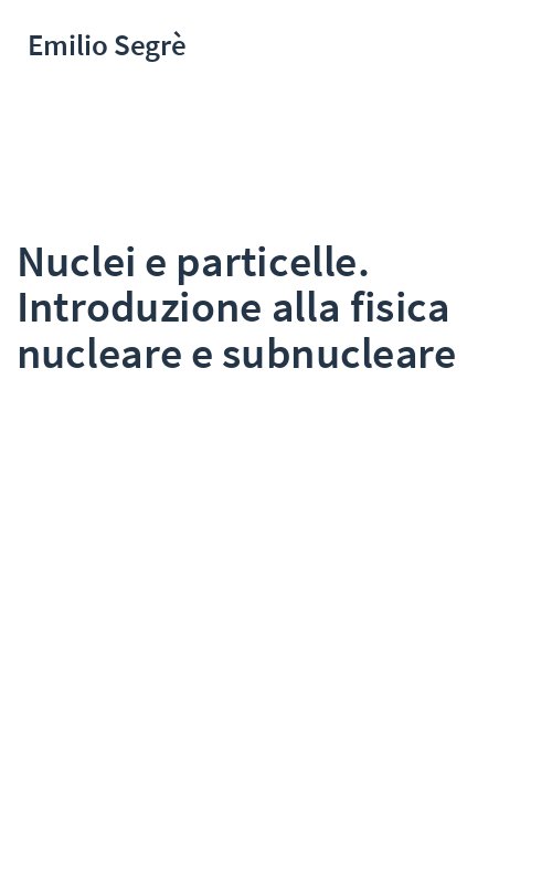 Nuclei e particelle. Introduzione alla fisica nucleare e subnucleare