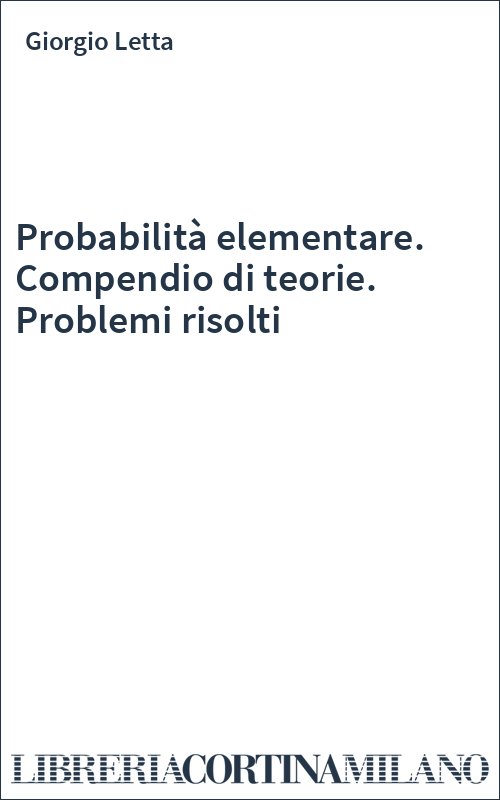 Probabilità elementare. Compendio di teorie. Problemi risolti