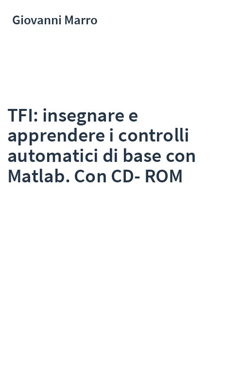 TFI: insegnare e apprendere i controlli automatici di base con Matlab. Con CD-ROM