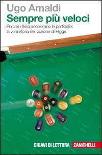 Sempre più veloci. Perché i fisici accelerano le particelle. La vera storia del bosone di Higgs