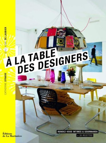 A la table des designers: Rendez-vous intimes et gourmands