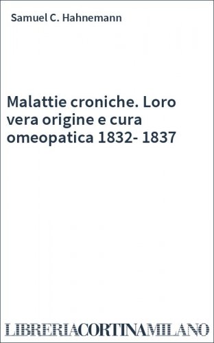 Malattie croniche. Loro vera origine e cura omeopatica 1832-1837