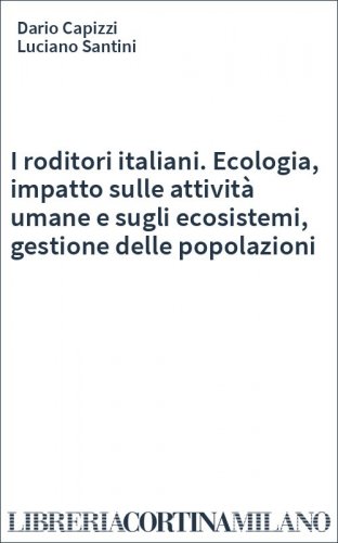 I roditori italiani. Ecologia, impatto sulle attività umane e sugli ecosistemi, gestione delle popolazioni