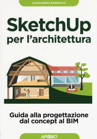 SketchUp per l'architettura. Guida alla progettazione dal concept al BIM