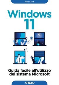 Windows 11. Guida facile all'utilizzo del sistema Microsoft