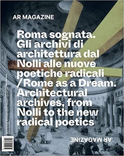 AR magazine. Roma sognata. Gli archivi di architettura dal Nolli alle nuove poetiche radicali (Vol. 121): Architectural Archives, from Nolli to the new radical poetics