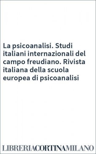 La psicoanalisi. Studi italiani internazionali del campo freudiano. Rivista italiana della scuola europea di psicoanalisi