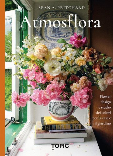 Atmosflora. Flower design e studio dei colori per la casa e il giardino