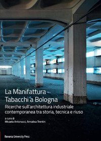 La Manifattura Tabacchi a Bologna. Ricerche sull'architettura industriale contemporanea tra storia, tecnica e riuso