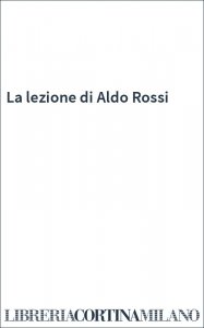 La lezione di Aldo Rossi