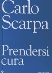 Carlo Scarpa. Prendersi cura