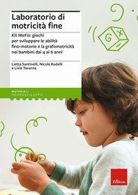 Laboratorio di motricità fine. Kit MoFis: giochi per sviluppare le abilità fino-motorie e la grafomotricità nei bambini dai 4 ai 6 anni