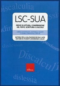 LSC-SUA prove di lettura, comprensione del testo, scrittura e calcolo. Batteria per la valutazione dei DSA e altri disturbi in studenti universitari e adulti