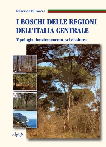 I boschi delle regioni dell'Italia centrale. Tipologia, funzionamento, selvicoltura