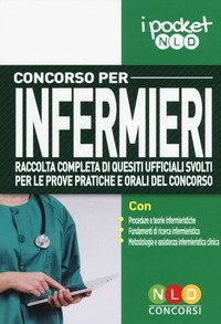 Concorso per infermieri. Raccolta completa di quesiti ufficiali svolti per le prove pratiche e orali del concorso