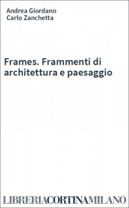 Frames. Frammenti di architettura e paesaggio