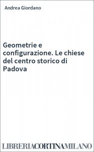 Geometrie e configurazione. Le chiese del centro storico di Padova