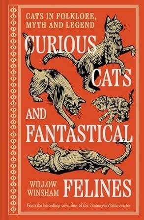 Curious Cats and Fantastical Felines: The Cat in Folklore, Myth, and Legend