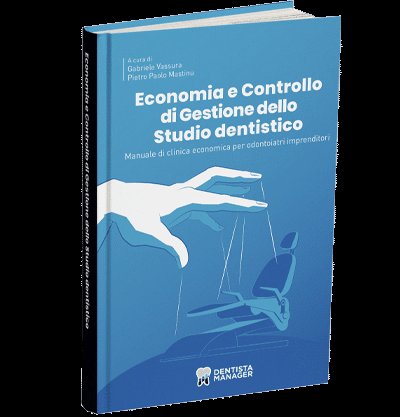 Economia e controllo di gestione dello studio dentistico. Manuale di clinica economica per odontoiatri imprenditori