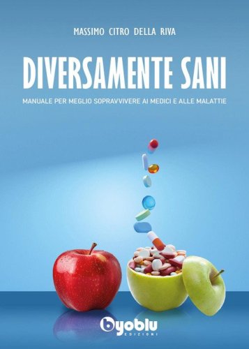 Diversamente sani. Manuale per meglio sopravvivere ai medici e alle malattie