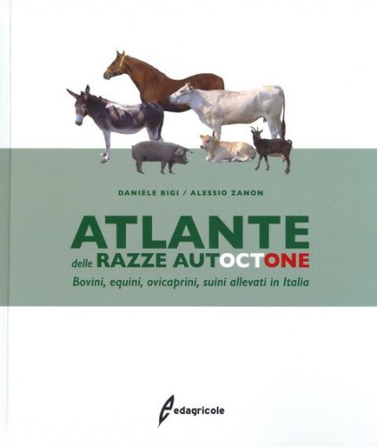 Atlante delle razze autoctone. Bovini, equini, ovicaprini, suini allevati in Italia