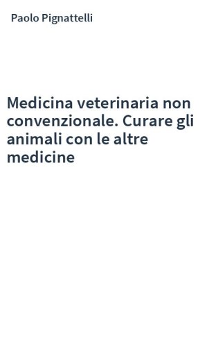 Medicina veterinaria non convenzionale. Curare gli animali con le altre medicine